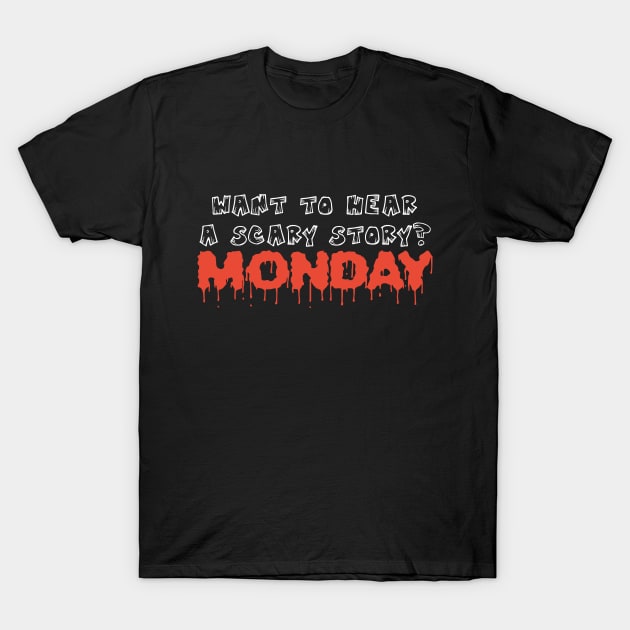 Want to hear scary story - Monday funny halloween quote tee shirt T-Shirt by RedYolk